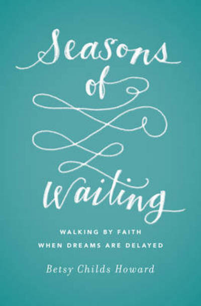 Cover for Betsy Childs Howard · Seasons of Waiting: Walking by Faith When Dreams Are Delayed (Pocketbok) (2016)