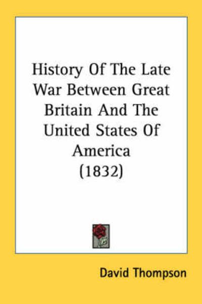 Cover for David Thompson · History of the Late War Between Great Britain and the United States of America (1832) (Pocketbok) (2008)