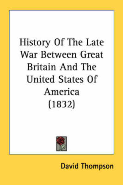 Cover for David Thompson · History of the Late War Between Great Britain and the United States of America (1832) (Paperback Book) (2008)