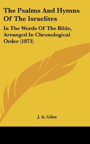 Cover for J. A. Giles · The Psalms and Hymns of the Israelites: in the Words of the Bible, Arranged in Chronological Order (1873) (Gebundenes Buch) (2008)