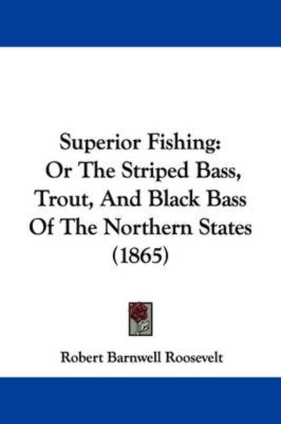 Cover for Robert Barnwell Roosevelt · Superior Fishing: or the Striped Bass, Trout, and Black Bass of the Northern States (1865) (Paperback Book) (2009)