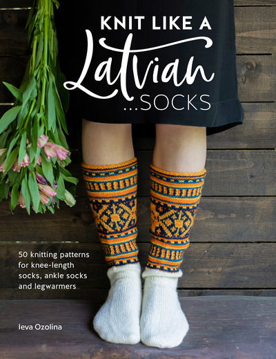 Cover for Ozolina, Ieva (Author) · Knit Like a Latvian: Socks: 50 Knitting Patterns for Knee-Length Socks, Ankle Socks and Legwarmers - Knit Like a Latvian (Taschenbuch) (2019)