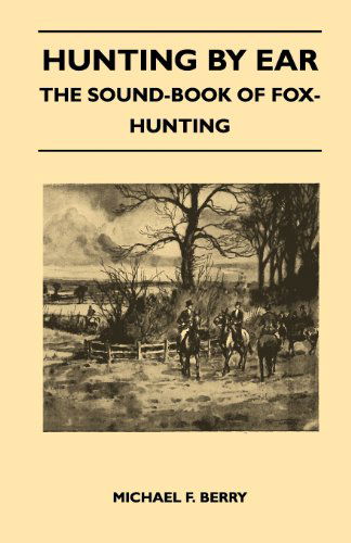 Hunting by Ear - the Sound-book of Fox-hunting - Michael F. Berry - Books - Pickard Press - 9781447412496 - May 19, 2011