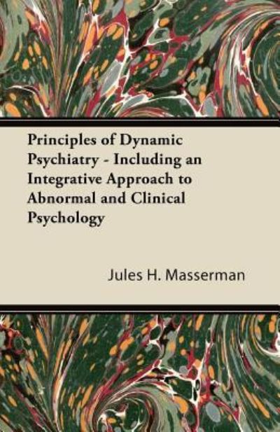 Principles of Dynamic Psychiatry - Including an Integrative Approach to Abnormal and Clinical Psychology - Jules H Masserman - Books - Grove Press - 9781447425496 - September 14, 2011