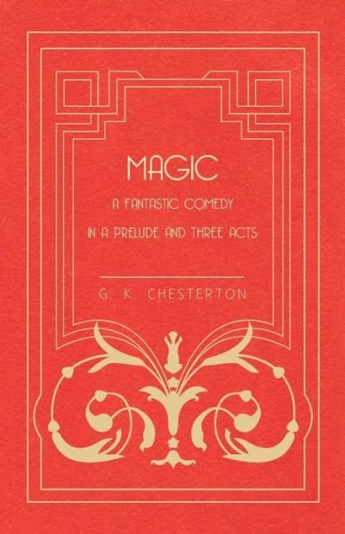 Cover for G K Chesterton · Magic - a Fantastic Comedy in a Prelude and Three Acts (Paperback Book) (2012)