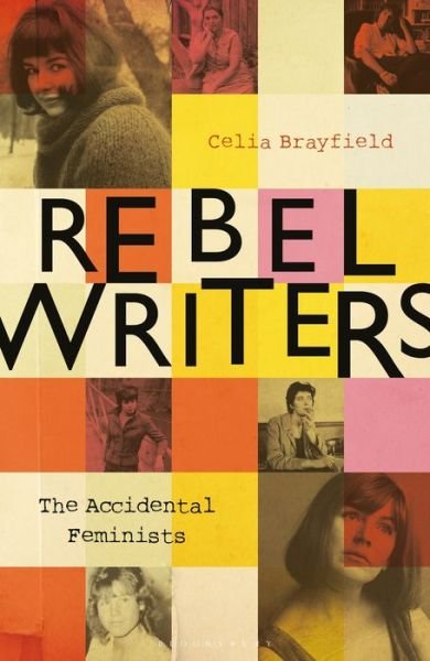 Cover for Celia Brayfield · Rebel Writers: The Accidental Feminists: Shelagh Delaney • Edna O’Brien • Lynne Reid Banks • Charlotte Bingham •  Nell Dunn •  Virginia Ironside  •  Margaret Forster (Hardcover Book) (2019)