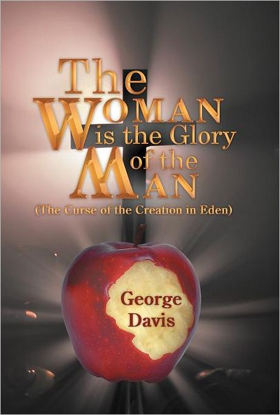 Cover for George Davis · The Woman is the Glory of the Man: (The Curse of the Creation in Eden) (Inbunden Bok) (2012)