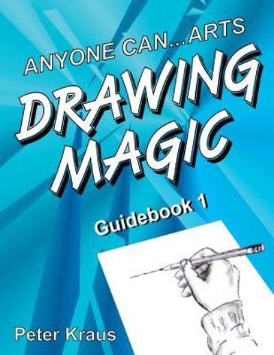 Anyone Can Arts...DRAWING MAGIC Guidebook 1 - Peter Kraus - Livros - Createspace Independent Publishing Platf - 9781466459496 - 5 de novembro de 2011