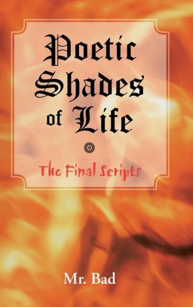 Cover for Mr Bad · Poetic Shades of Life: the Final Scripts (Hardcover Book) (2013)