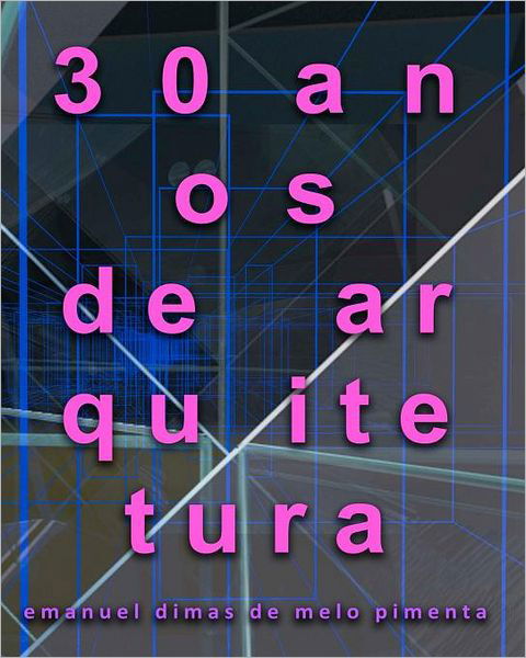 Cover for Emanuel Dimas De Melo Pimenta · 30 Anos De Arquitetura (Pocketbok) [Portuguese edition] (2011)