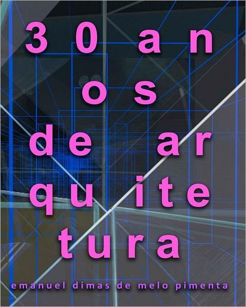 Cover for Emanuel Dimas De Melo Pimenta · 30 Anos De Arquitetura (Paperback Bog) [Portuguese edition] (2011)