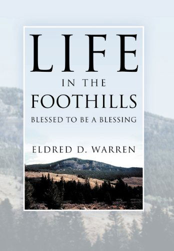 Cover for Eldred D. Warren · Life in the Foothills: Blessed to Be a Blessing (Hardcover Book) (2012)