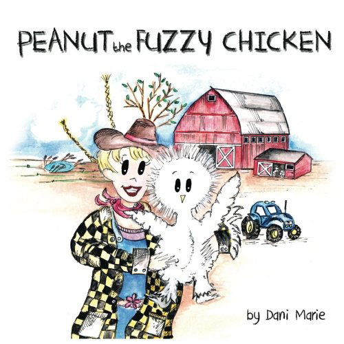 Peanut the Fuzzy Chicken - Dani Marie - Books - CreateSpace Independent Publishing Platf - 9781477406496 - May 8, 2012