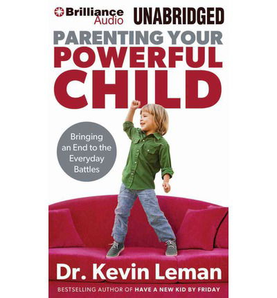 Parenting Your Powerful Child: Bringing an End to the Everyday Battles - Dr. Kevin Leman - Audio Book - Brilliance Audio - 9781480532496 - September 2, 2014