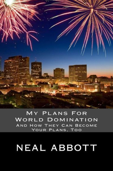 Cover for Neal Abbott · My Plans for World Domination: and How They Can Become Your Plans, Too (Paperback Bog) (2013)