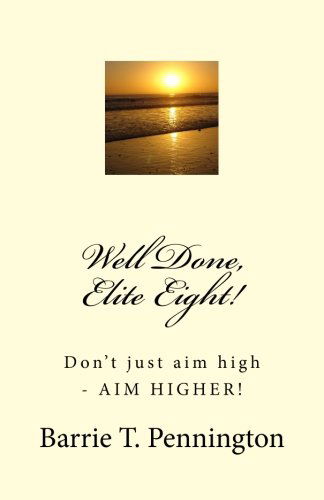 Well Done, Elite Eight! - Barrie T. Pennington - Books - CreateSpace Independent Publishing Platf - 9781490531496 - July 18, 2013