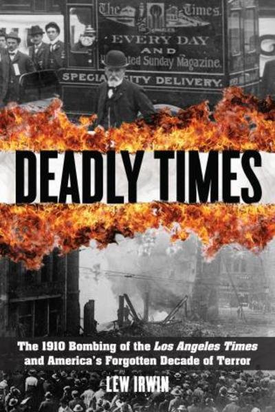 Cover for Lew Irwin · Deadly Times: the 1910 Bombing of the Los Angeles Times and America's Forgotten Decade of Terror (Pocketbok) (2015)