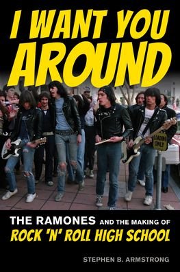 I Want You Around: The Ramones and the Making of Rock ‘n’ Roll High School - Stephen B. Armstrong - Bøker - Globe Pequot Press - 9781493064496 - 1. september 2023