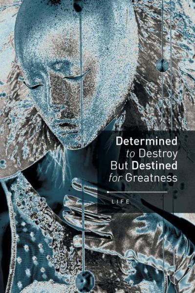 Cover for Life · Determined to Destroy but Destined for Greatness (Paperback Book) (2014)