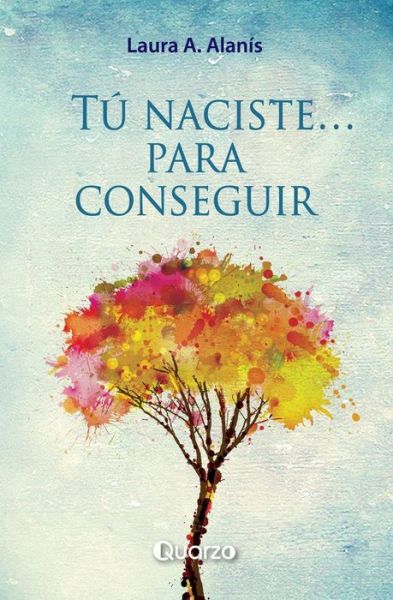 Cover for Laura Alanis · Tu Naciste Para Conseguir: Manual Practico (Paperback Book) (2013)