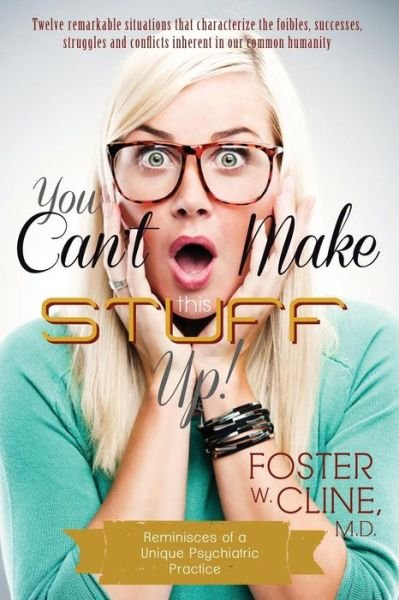 Cover for Foster W Cline M D · You Can't Make This Stuff Up!: Reminiscences of a Unique Psychiatric Practice (Paperback Book) (2014)