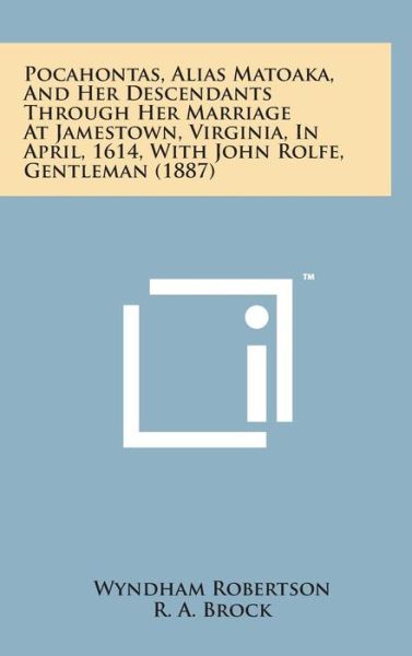 Pocahontas, Alias Matoaka, and Her Descendants Through Her Marriage at Jamestown, Virginia, in April, 1614, with John Rolfe, Gentleman (1887) - Wyndham Robertson - Bücher - Literary Licensing, LLC - 9781498155496 - 7. August 2014