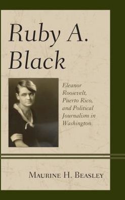 Cover for Maurine H. Beasley · Ruby A. Black: Eleanor Roosevelt, Puerto Rico, and Political Journalism in Washington - Women in American Political History (Hardcover Book) (2017)