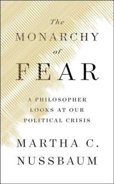 Cover for Martha C. Nussbaum · The Monarchy of Fear: A Philosopher Looks at Our Political Crisis (Hardcover Book) [First Simon &amp; Schuster hardcover edition. edition] (2018)