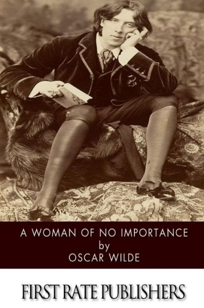 A Woman of No Importance - Oscar Wilde - Bücher - CreateSpace Independent Publishing Platf - 9781502360496 - 13. September 2014