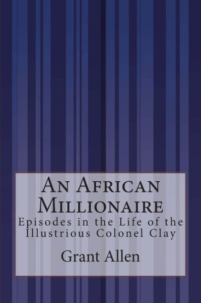 Cover for Grant Allen · An African Millionaire: Episodes in the Life of the Illustrious Colonel Clay (Paperback Book) (2014)