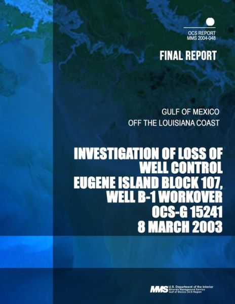 Investigation of Loss of Well Control Eugene Island Block 107, Well B-1 Workover Ocs-g 15241 8 March 2003 - U S Department of the Interior - Libros - Createspace - 9781503277496 - 3 de enero de 2015