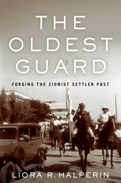 Cover for Liora R. Halperin · The Oldest Guard: Forging the Zionist Settler Past - Stanford Studies in Jewish History and Culture (Hardcover Book) (2021)