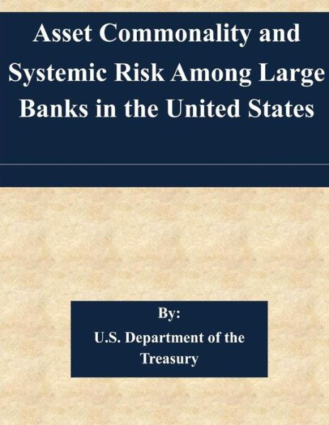 Cover for U S Department of the Treasury · Asset Commonality and Systemic Risk Among Large Banks in the United States (Taschenbuch) (2015)