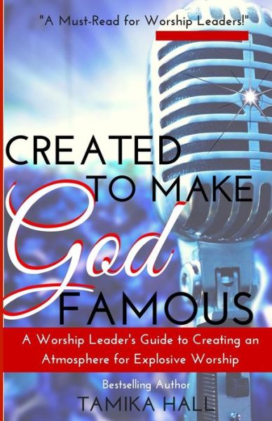 Cover for Tamika Hall · Created to Make God Famous: a Worship Leader's Guide to Creating an Atmosphere for Explosive Worship (Taschenbuch) (2015)