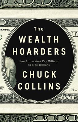 The Wealth Hoarders: How Billionaires Pay Millions to Hide Trillions - Chuck Collins - Books - John Wiley and Sons Ltd - 9781509543496 - February 4, 2021