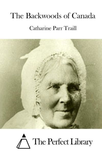 The Backwoods of Canada - Catharine Parr Traill - Boeken - Createspace - 9781512158496 - 11 mei 2015