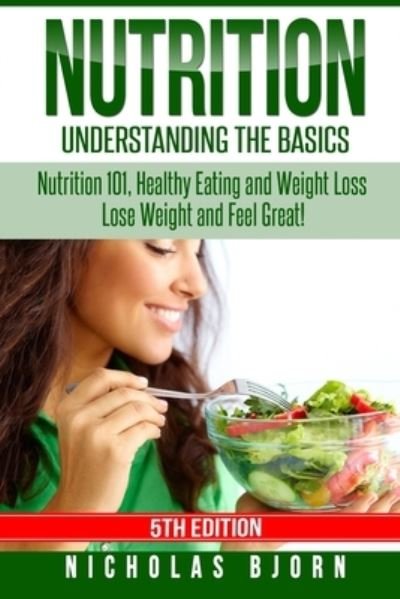 Cover for Nicholas Bjorn · Nutrition: Understanding The Basics: Nutrition 101, Healthy Eating and Weight Loss - Lose Weight and Feel Great! (Pocketbok) (2015)