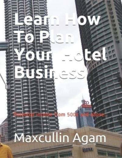 Cover for Maxcullin Agam · Learn How To Plan Your Hotel Business (Paperback Book) (2017)