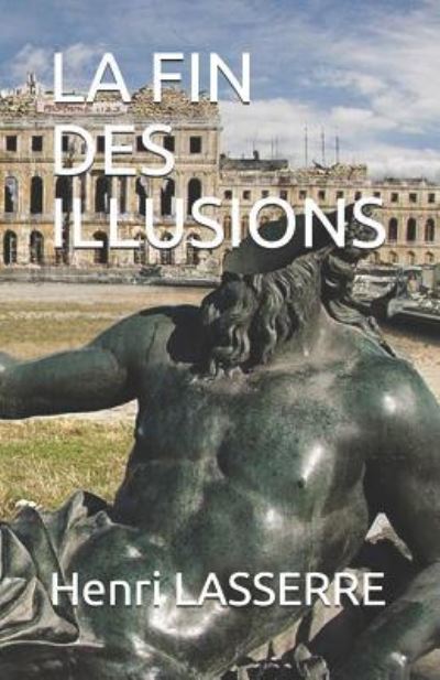 La Fin Des Illusions - Henri Lasserre - Books - Independently Published - 9781521381496 - May 26, 2017