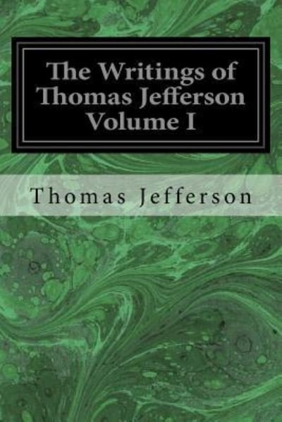 The Writings of Thomas Jefferson Volume I - Thomas Jefferson - Böcker - Createspace Independent Publishing Platf - 9781533357496 - 20 maj 2016