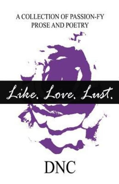 Like. Love. Lust. - Dnc - Kirjat - Createspace Independent Publishing Platf - 9781539793496 - perjantai 25. marraskuuta 2016