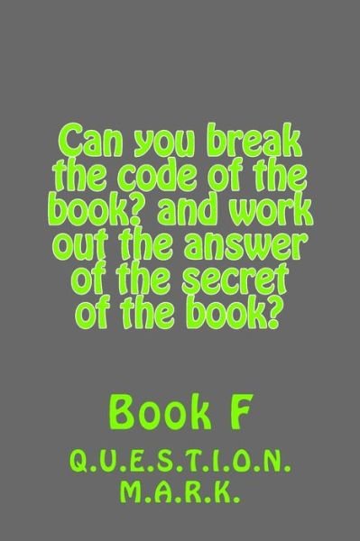 Can You Break the Code of the Book? and Work Out the Answer of the Secret of the - Q U E S T I O N M a R K - Boeken - Createspace Independent Publishing Platf - 9781540609496 - 24 november 2016