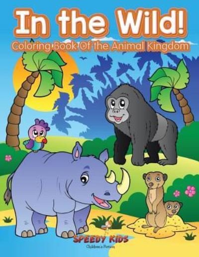 Cover for Speedy Kids · In the Wild! Coloring Book Of the Animal Kingdom (Paperback Book) (2017)