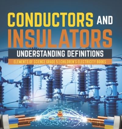 Cover for Baby Professor · Conductors and Insulators: Understanding Definitions Elements of Science Grade 5 Children's Electricity Books (Hardcover Book) (2021)