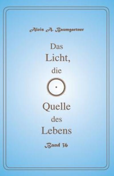 Cover for Alois a Baumgartner · Das Licht, die Quelle des Lebens Band - 36 (Pocketbok) (2017)
