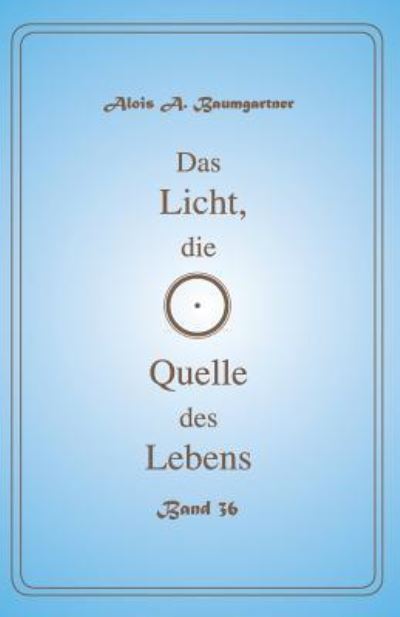 Cover for Alois a Baumgartner · Das Licht, die Quelle des Lebens Band - 36 (Pocketbok) (2017)