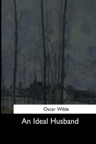 An Ideal Husband - Oscar Wilde - Bøker - Createspace Independent Publishing Platf - 9781544601496 - 26. mars 2017