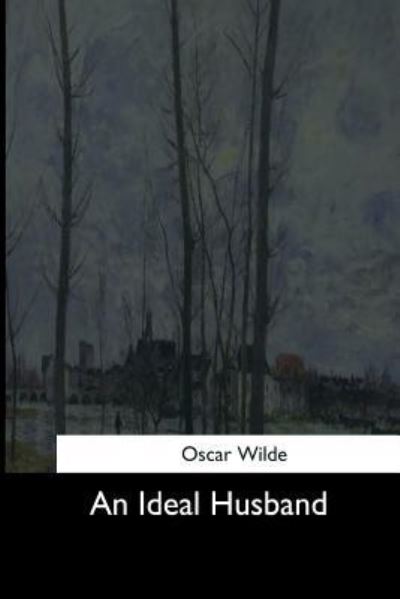 An Ideal Husband - Oscar Wilde - Boeken - Createspace Independent Publishing Platf - 9781544601496 - 26 maart 2017