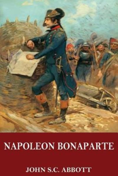 Napoleon Bonaparte - John S C Abbott - Libros - Createspace Independent Publishing Platf - 9781544911496 - 25 de marzo de 2017