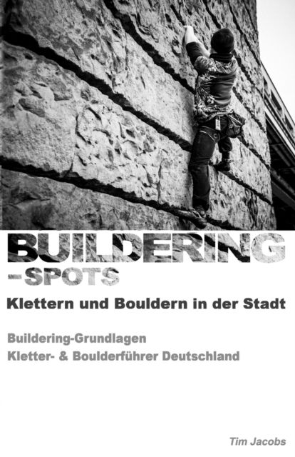 Cover for Tim Jacobs · Buildering-Spots - Klettern und Bouldern in der Stadt : Buildering Grundlagen / Kletter- &amp; Boulderführer Deutschland (Paperback Book) (2017)